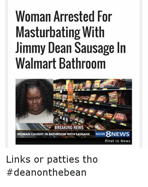 Girl Masterbates In Bathroom
 Woman Arrested for Masturbating With Jimmy Dean Sausage in
