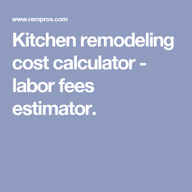 Kitchen Remodel Labor Cost
 Kitchen remodeling cost calculator labor fees estimator